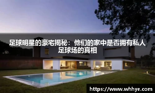 足球明星的豪宅揭秘：他们的家中是否拥有私人足球场的真相